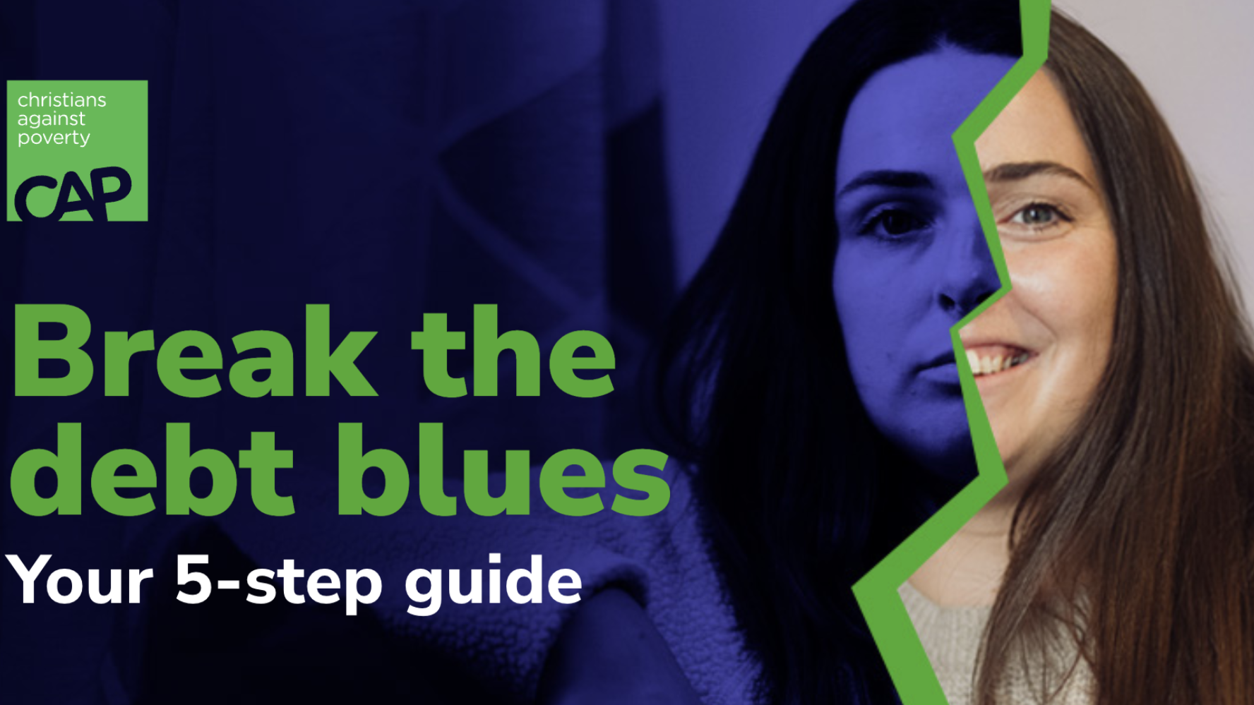 Infographic with the text 'Break the debt blues. Your 5-step guide' and visual imagery of a CAP client smiling, with the image split into two and not similing on the other side.